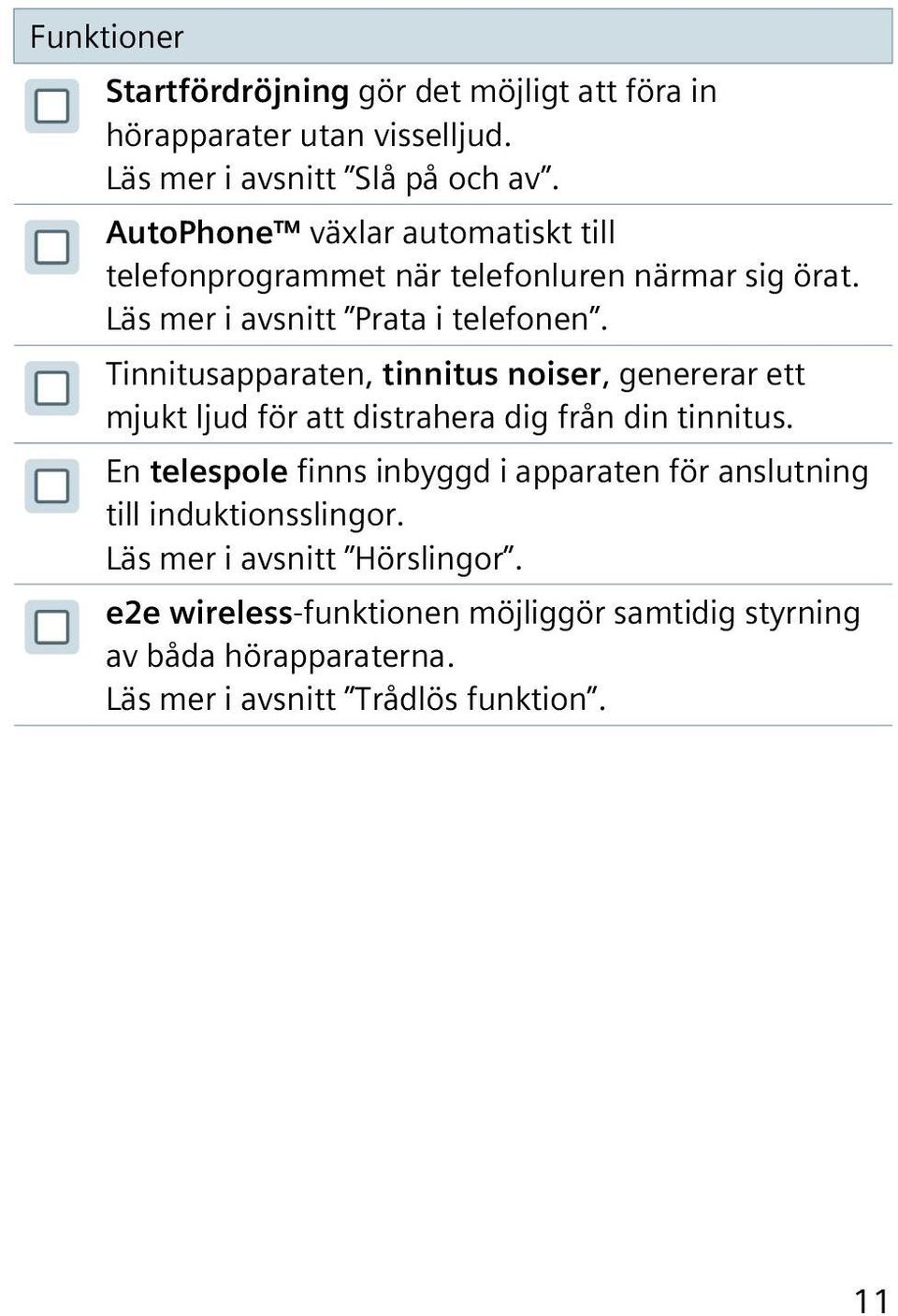 Tinnitusapparaten, tinnitus noiser, genererar ett mjukt ljud för att distrahera dig från din tinnitus.