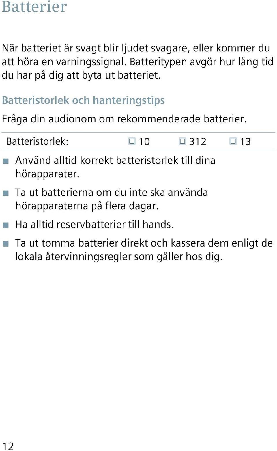 Batteristorlek och hanteringstips Fråga din audionom om rekommenderade batterier.