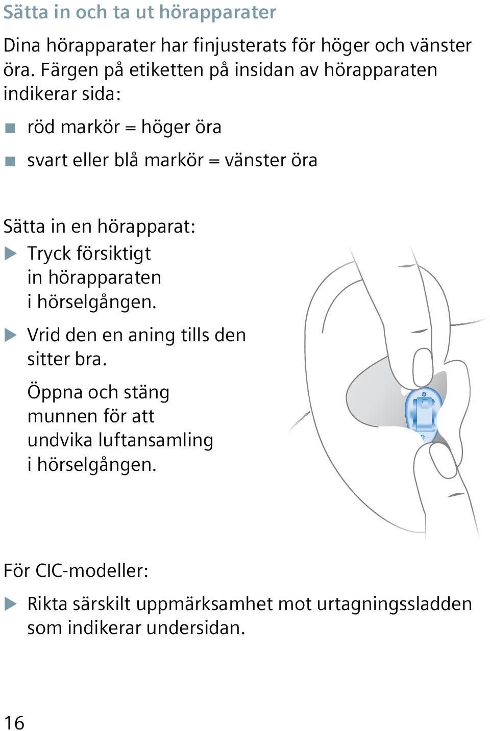 Sätta in en hörapparat: Tryck försiktigt in hörapparaten i hörselgången. Vrid den en aning tills den sitter bra.