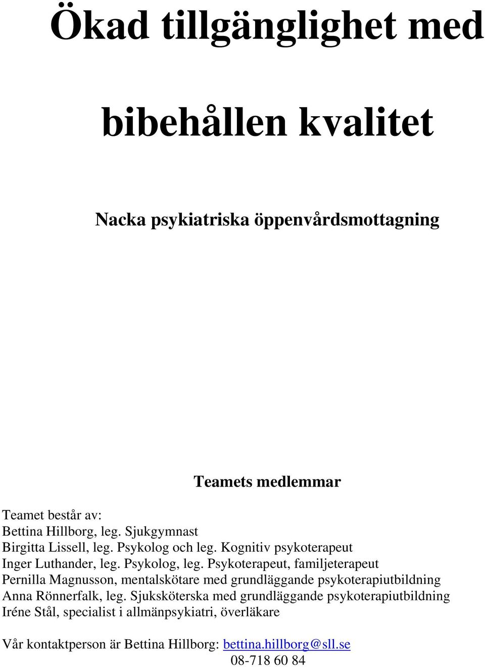 Psykoterapeut, familjeterapeut Pernilla Magnusson, mentalskötare med grundläggande psykoterapiutbildning Anna Rönnerfalk, leg.