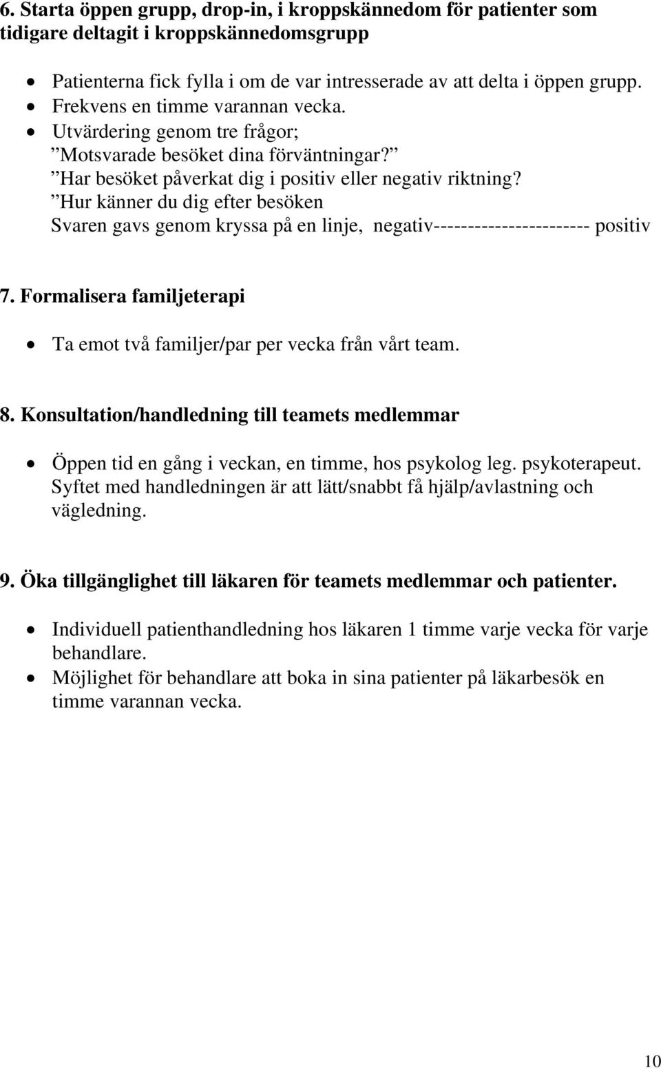 Hur känner du dig efter besöken Svaren gavs genom kryssa på en linje, negativ----------------------- positiv 7. Formalisera familjeterapi Ta emot två familjer/par per vecka från vårt team. 8.