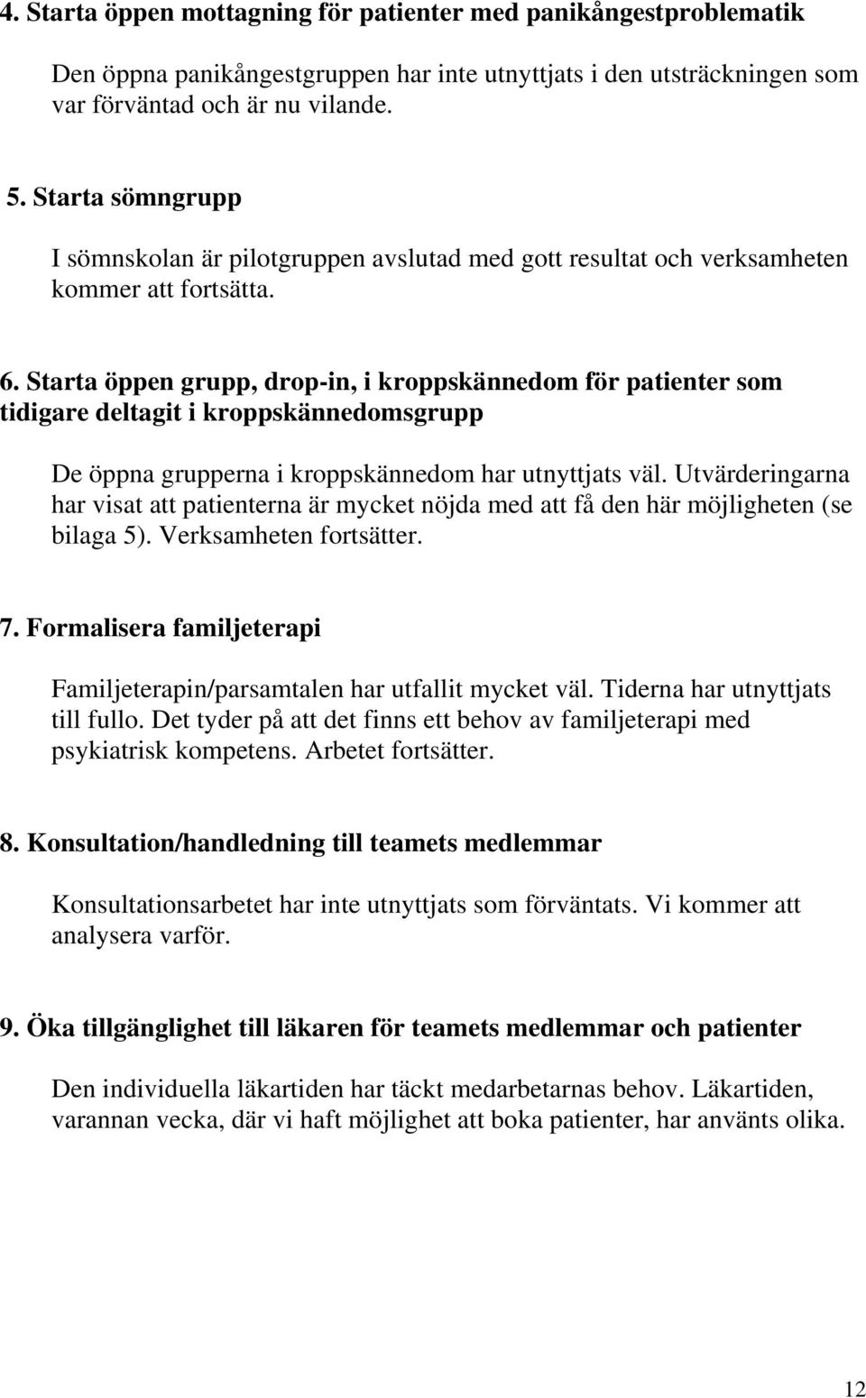 Starta öppen grupp, drop-in, i kroppskännedom för patienter som tidigare deltagit i kroppskännedomsgrupp De öppna grupperna i kroppskännedom har utnyttjats väl.