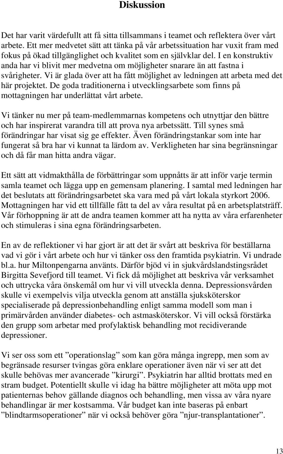 I en konstruktiv anda har vi blivit mer medvetna om möjligheter snarare än att fastna i svårigheter. Vi är glada över att ha fått möjlighet av ledningen att arbeta med det här projektet.