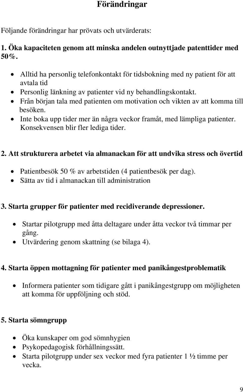 Från början tala med patienten om motivation och vikten av att komma till besöken. Inte boka upp tider mer än några veckor framåt, med lämpliga patienter. Konsekvensen blir fler lediga tider. 2.