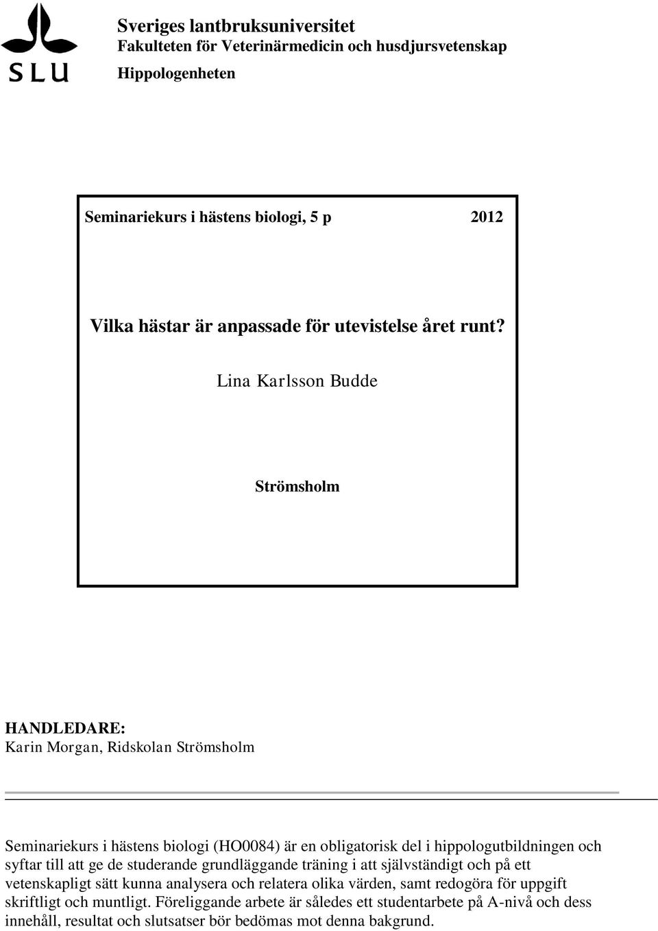 Lina Karlsson Budde Strömsholm HANDLEDARE: Karin Morgan, Ridskolan Strömsholm Seminariekurs i hästens biologi (HO0084) är en obligatorisk del i hippologutbildningen och