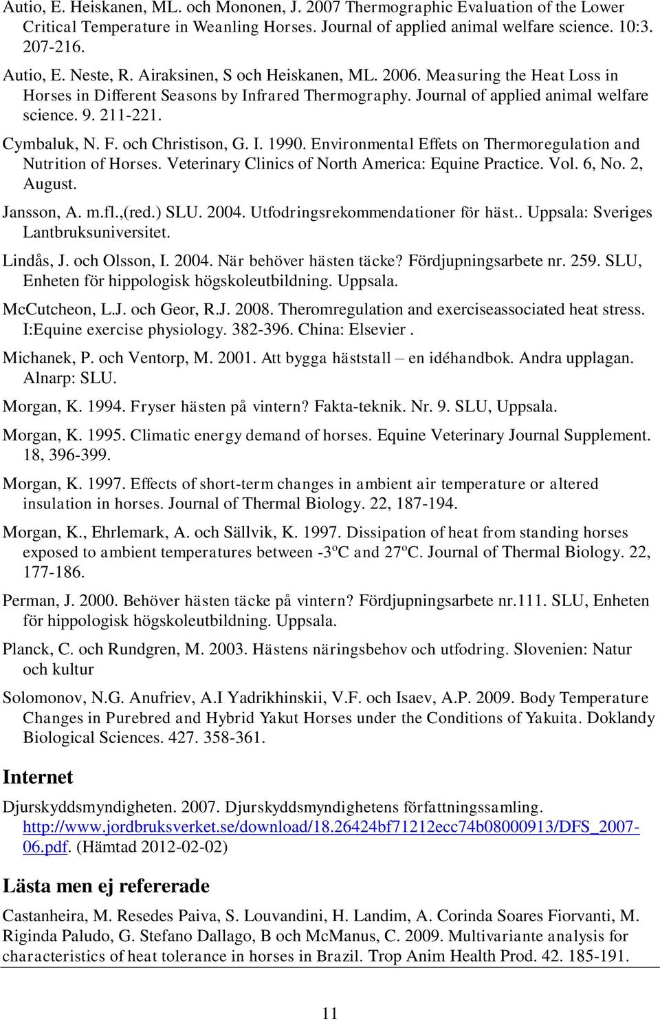 och Christison, G. I. 1990. Environmental Effets on Thermoregulation and Nutrition of Horses. Veterinary Clinics of North America: Equine Practice. Vol. 6, No. 2, August. Jansson, A. m.fl.,(red.) SLU.