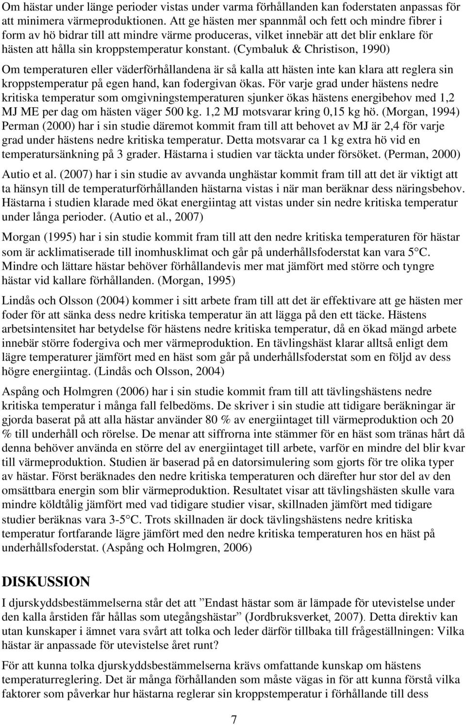 (Cymbaluk & Christison, 1990) Om temperaturen eller väderförhållandena är så kalla att hästen inte kan klara att reglera sin kroppstemperatur på egen hand, kan fodergivan ökas.