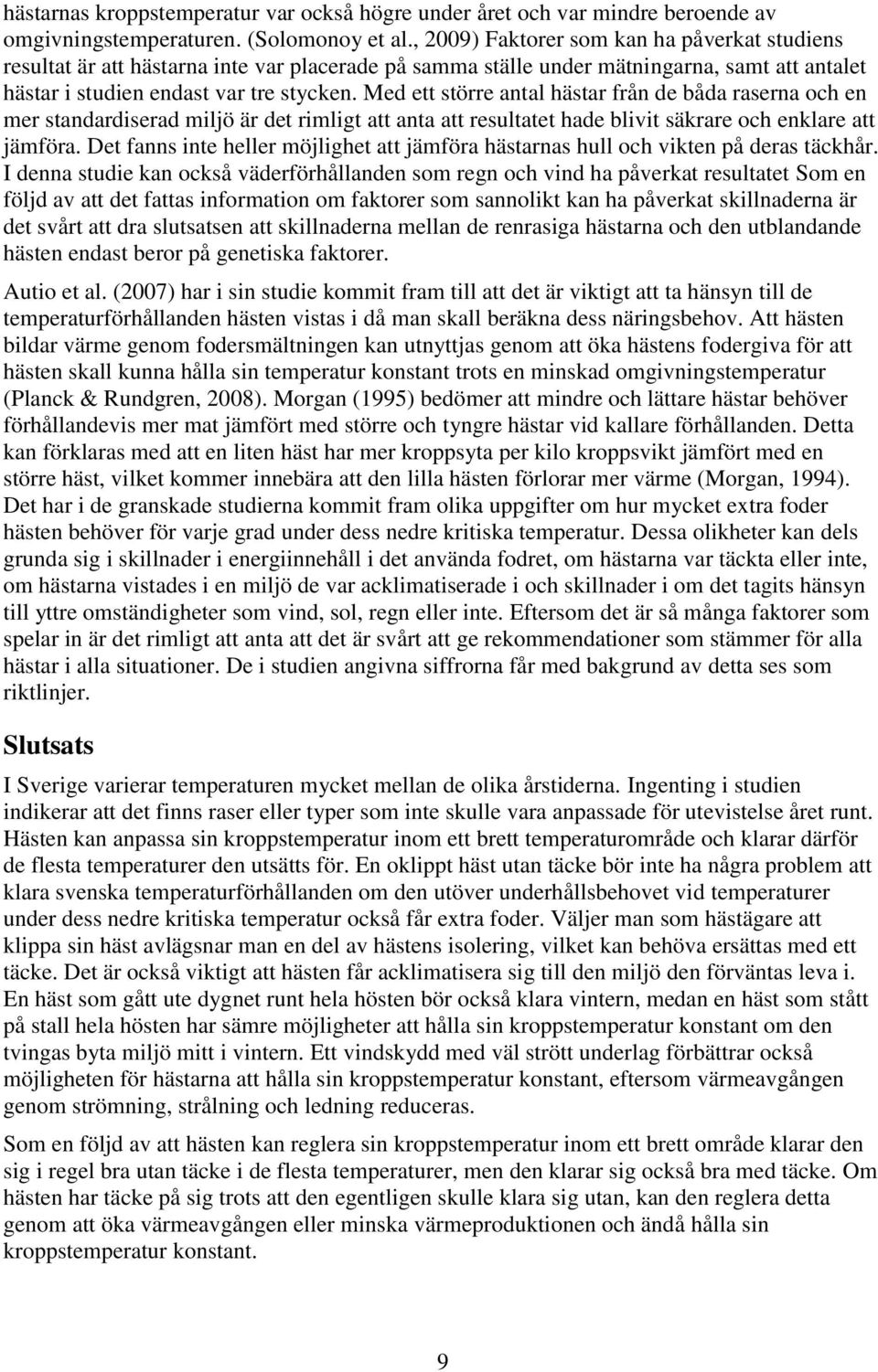 Med ett större antal hästar från de båda raserna och en mer standardiserad miljö är det rimligt att anta att resultatet hade blivit säkrare och enklare att jämföra.