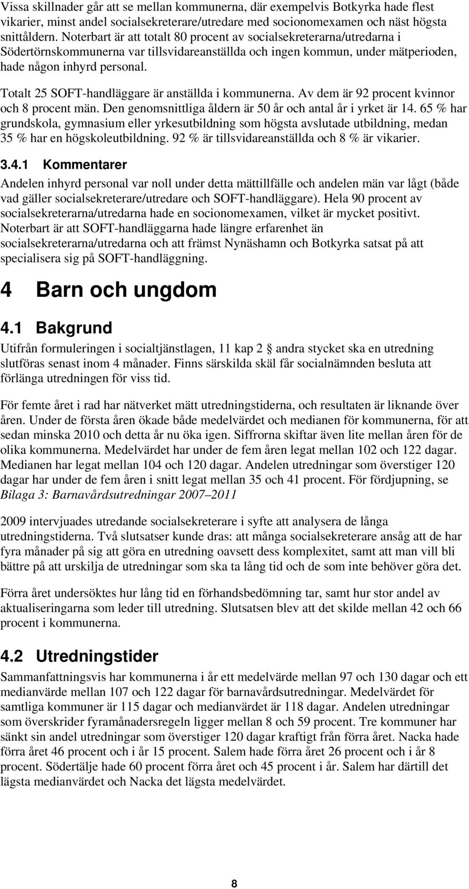 Totalt 25 SOFT-handläggare är anställda i kommunerna. Av dem är 92 procent kvinnor och 8 procent män. Den genomsnittliga åldern är 50 år och antal år i yrket är 14.