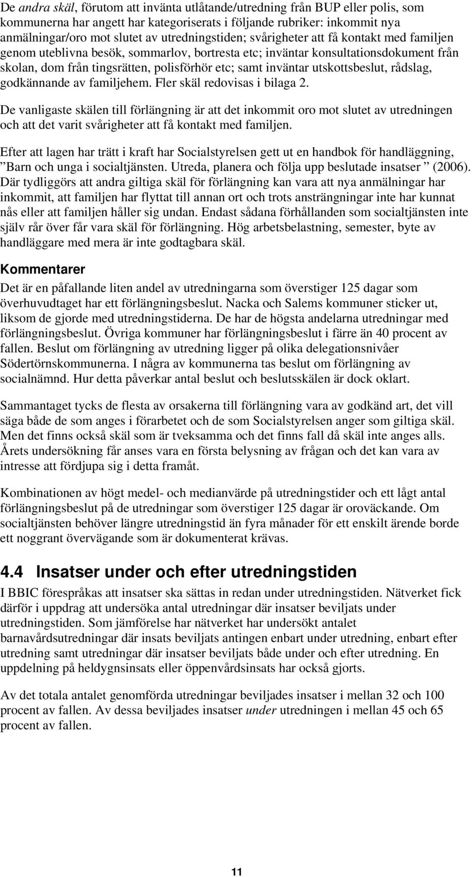inväntar utskottsbeslut, rådslag, godkännande av familjehem. Fler skäl redovisas i bilaga 2.