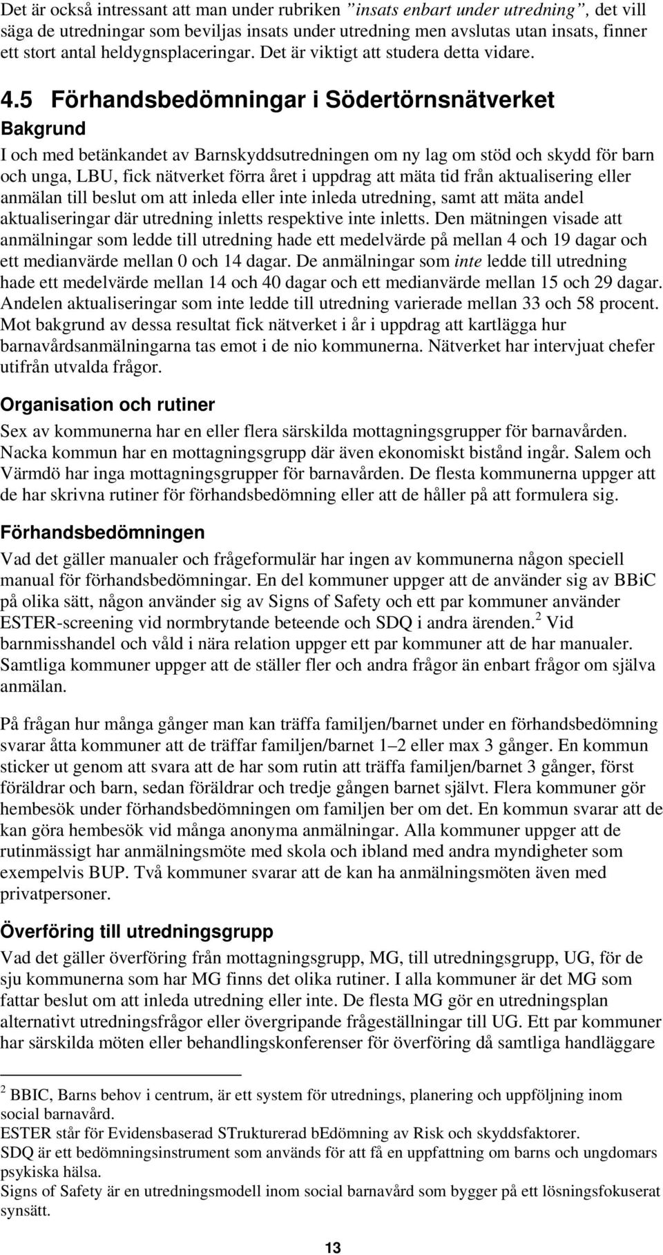 5 Förhandsbedömningar i Södertörnsnätverket Bakgrund I och med betänkandet av Barnskyddsutredningen om ny lag om stöd och skydd för barn och unga, LBU, fick nätverket förra året i uppdrag att mäta
