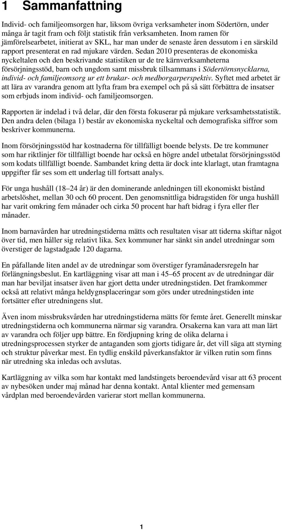Sedan 2010 presenteras de ekonomiska nyckeltalen och den beskrivande statistiken ur de tre kärnverksamheterna försörjningsstöd, barn och ungdom samt missbruk tillsammans i Södertörnsnycklarna,