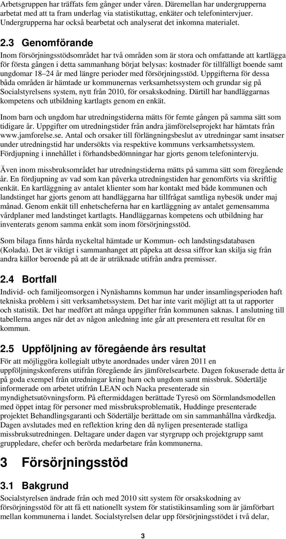 3 Genomförande Inom försörjningsstödsområdet har två områden som är stora och omfattande att kartlägga för första gången i detta sammanhang börjat belysas: kostnader för tillfälligt boende samt