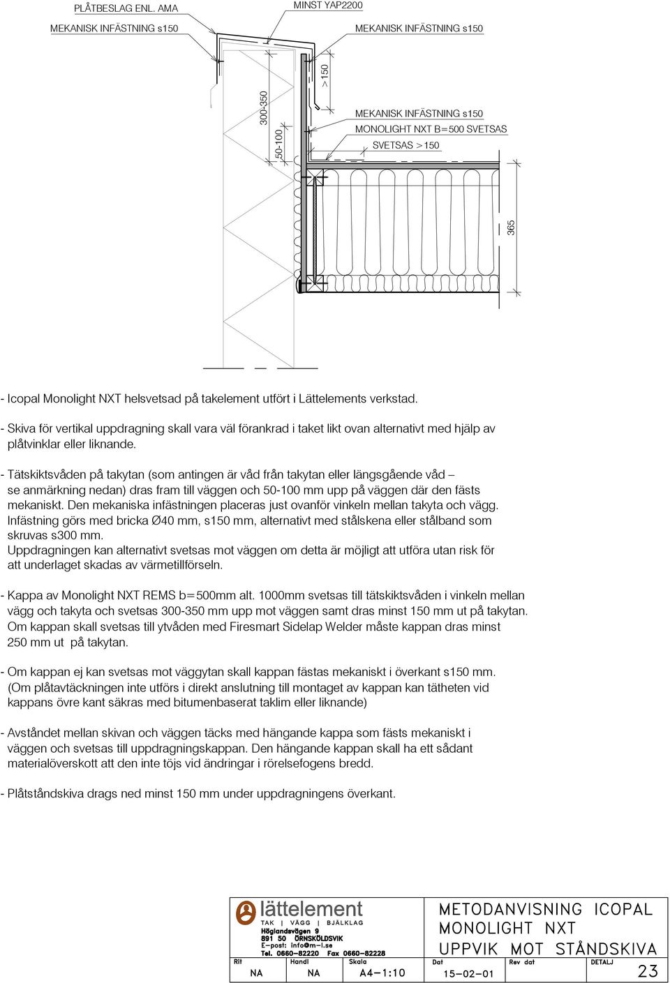 - Tätskiktsvåden på takytan (som antingen är våd från takytan eller längsgående våd se anmärkning nedan) dras fram till väggen och 50-100 mm upp på väggen där den fästs mekaniskt.