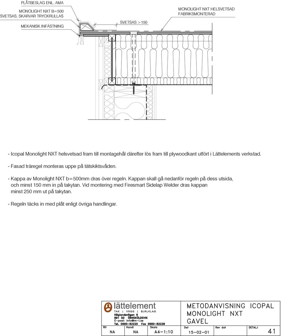 NXT helsvetsad fram till montagehål därefter lös fram till plywoodkant utfört i Lättelements verkstad.