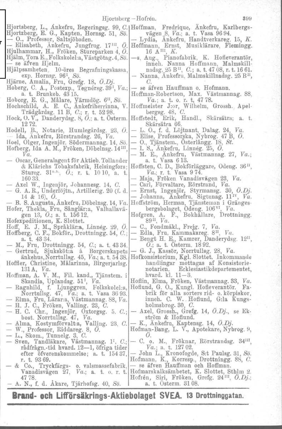 16 A III, K. Hjälm, Tora E., Folkskolel:a, Västgötag.4,Sö. s, Aug., Pianofabrik, K. Hofleverantör. se äfven Hjelm. inneh. Nanna Hoffmann, Malmskill Hjälpsamheten. loöres Begrafningskassa, nadsg.