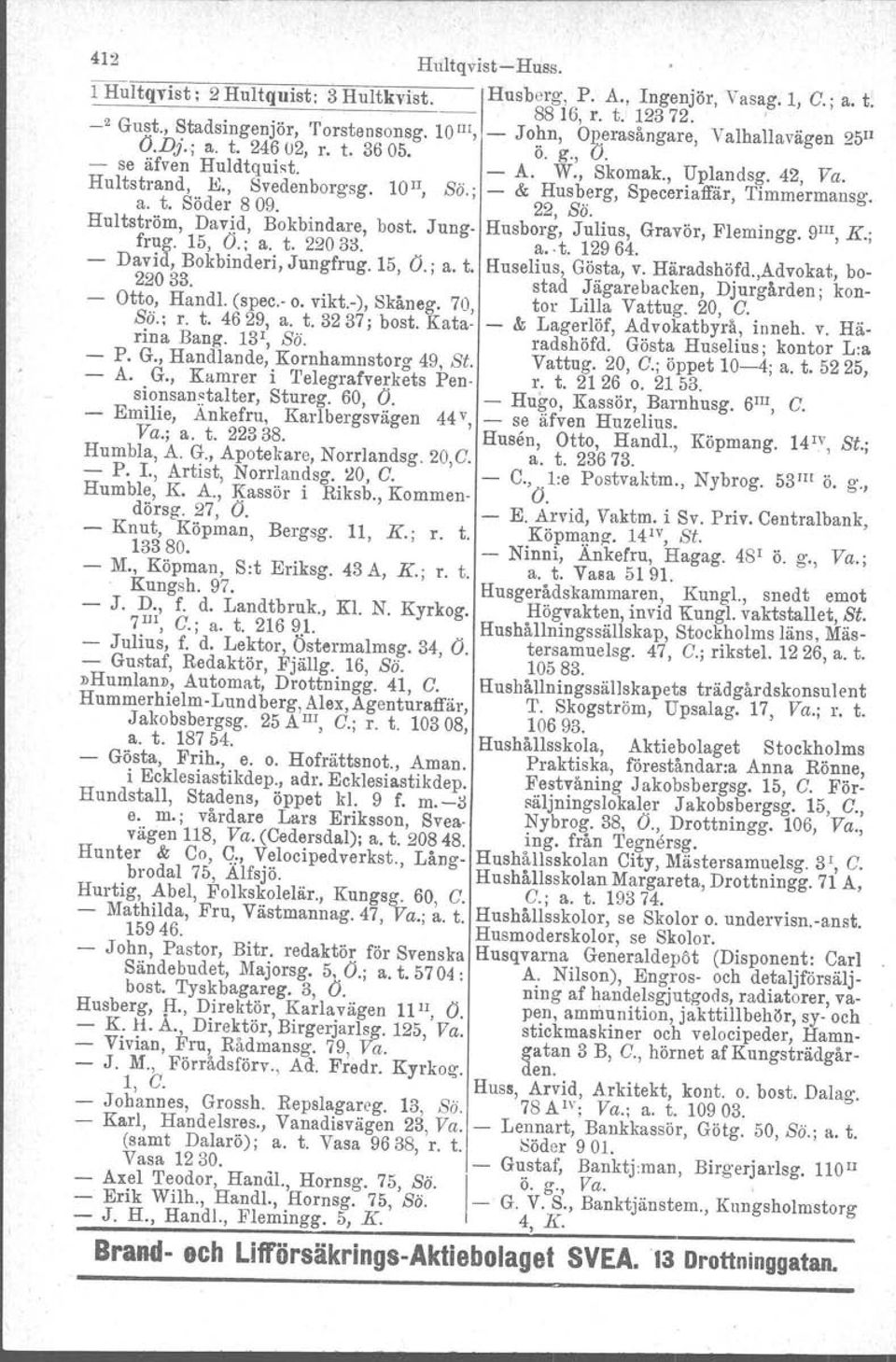 ; & Husberg, 22, Sö. Speceriaffär, Timmermansg. Hultström, frug. David, 15, (J.: Bokbindare, a. t. 22033.. bost. Jung Husborg, Julius, Gravör, a.. t. 12964. Flemingg. 91II,K.