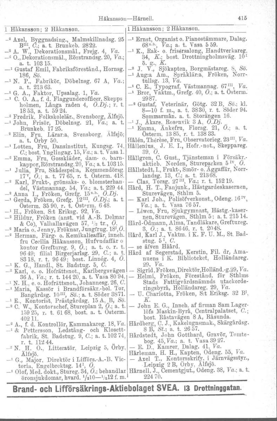 ö. g., K. _I Gustaf Emil, Fabriksförestånd., Hornsg. _2 J. V., Sjökapten, Borgmästareg. 8, Bä. 186, Bä. _I Aug:a Am., Språklär.a, Fröken, Norr _I N. P., Fabrikör, Döbelnsg. 67 A, Va.; tullsg. 13, Va.