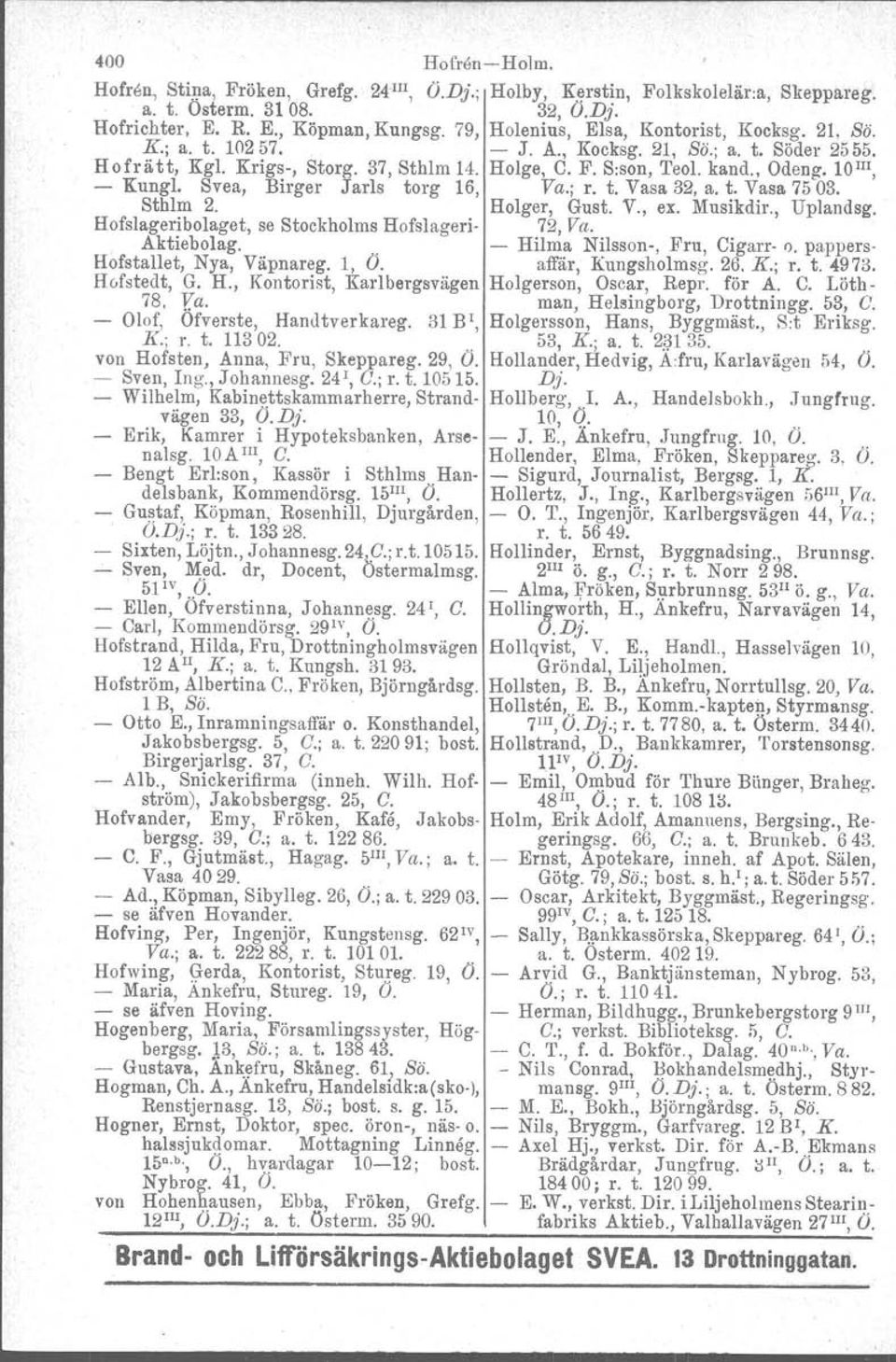 Svea, Birger Jarls torg 16, Va.; r. t. Vasa 32, a. t. Vasa 75 03. Sthlm 2. Holger, Gust. V., ex. Musikdir., Uplandsg, Hofslageribolaget, se Stockholms Hofslageri 72, Va. Aktiebolag.