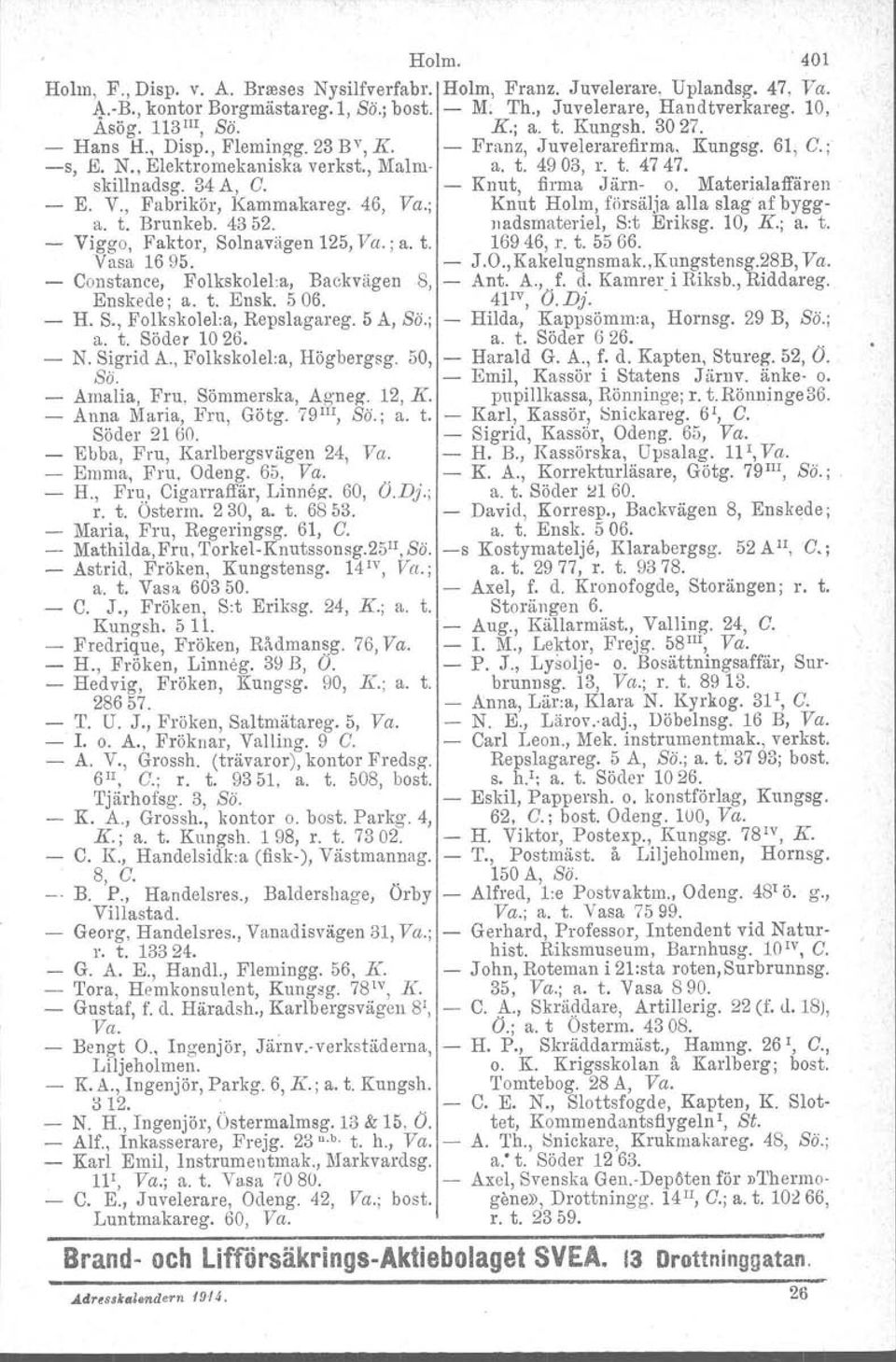 5 A, so; a. t. Söder 1026. N. Sigrid A., Folkskolel.a, Högbergsg. 50, Bä. Amalia, Fru, Sömmerska, Ag neg. 12, K. Anna Maria, Fru, Götg. 79III, Bä.; a. t. Söder 2160. Ebba, Fru, Karlbergsvägen 2'1, Va.