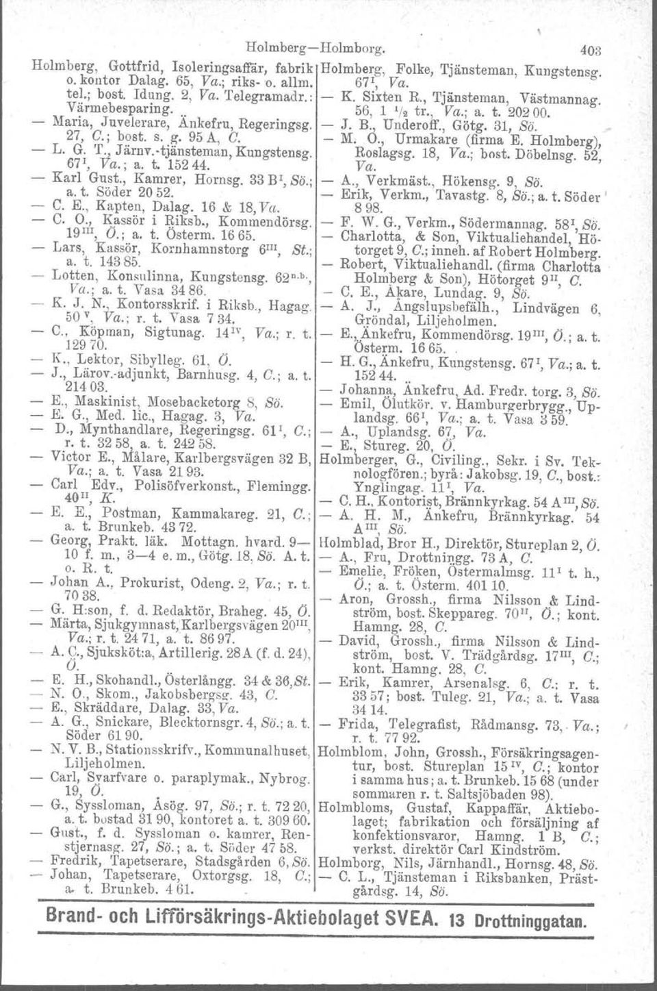 , Urmakare (firma E. Holmberg), L. G. T., Järnv.tjänsteman, Kungstensg. Roslagsg. 18, Va.; bost, Döbelnsg. 52, 67 ', Va.; a. t. 15244. Va. Karl Gust., Kamrer, Hornsg. 33 B', Bö.; A., Verkmäst.