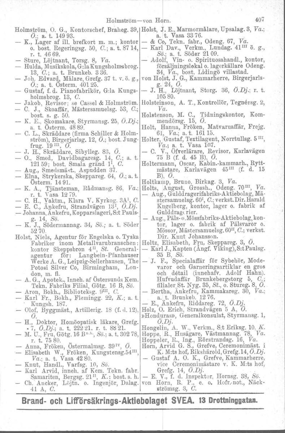 , kontor, Hulda, Musikskola, G:la Kungsholmsbrog, försäljningslokalo. lagerkällare Odeng. 13, C.; a. t. Brunkeb. 336. 34, Va., bost. Lidingö villastad. Joh, Edvard, Målare, Grefg. 37 t. v. Ö.