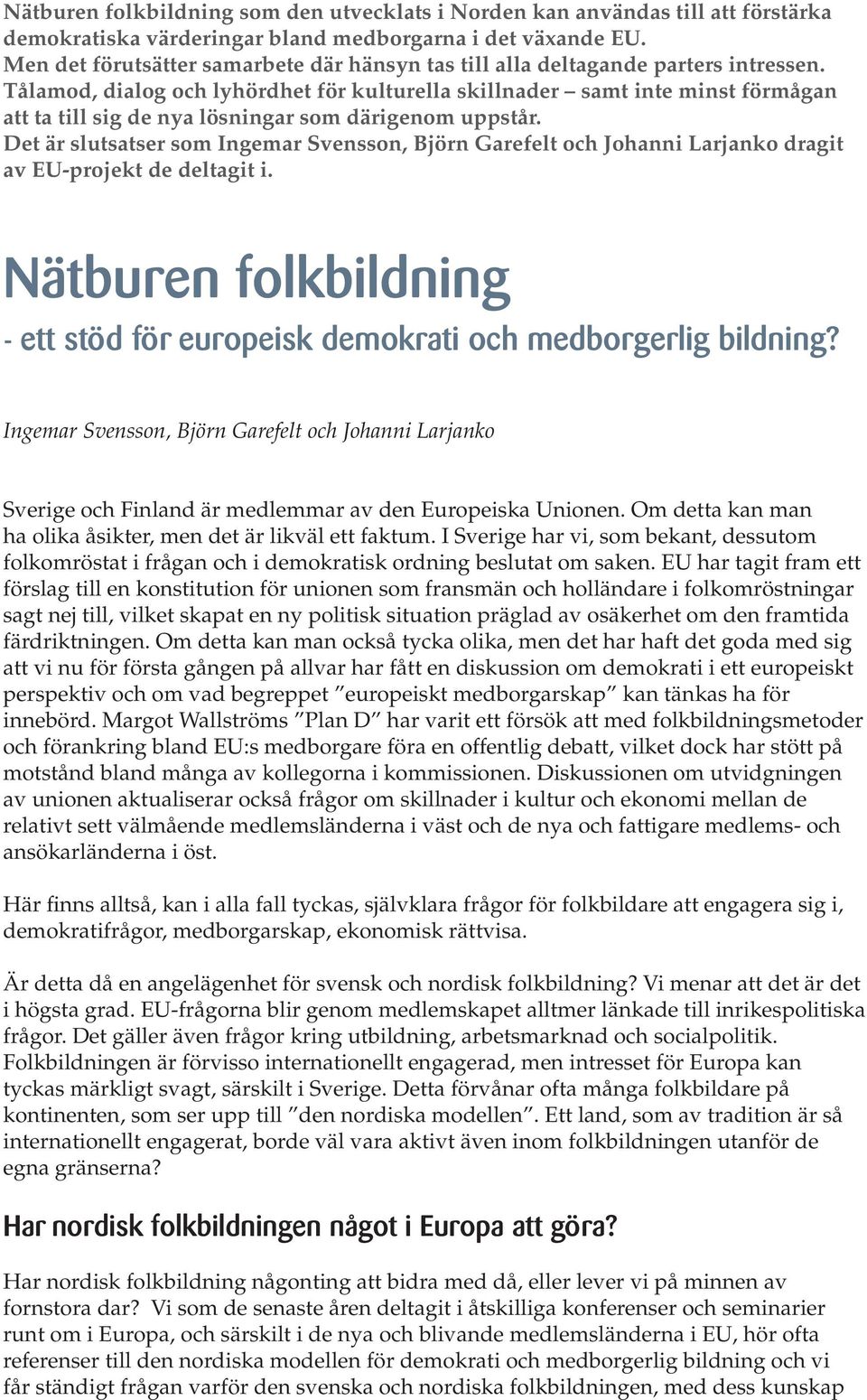 Tålamod, dialog och lyhördhet för kulturella skillnader samt inte minst förmågan att ta till sig de nya lösningar som därigenom uppstår.