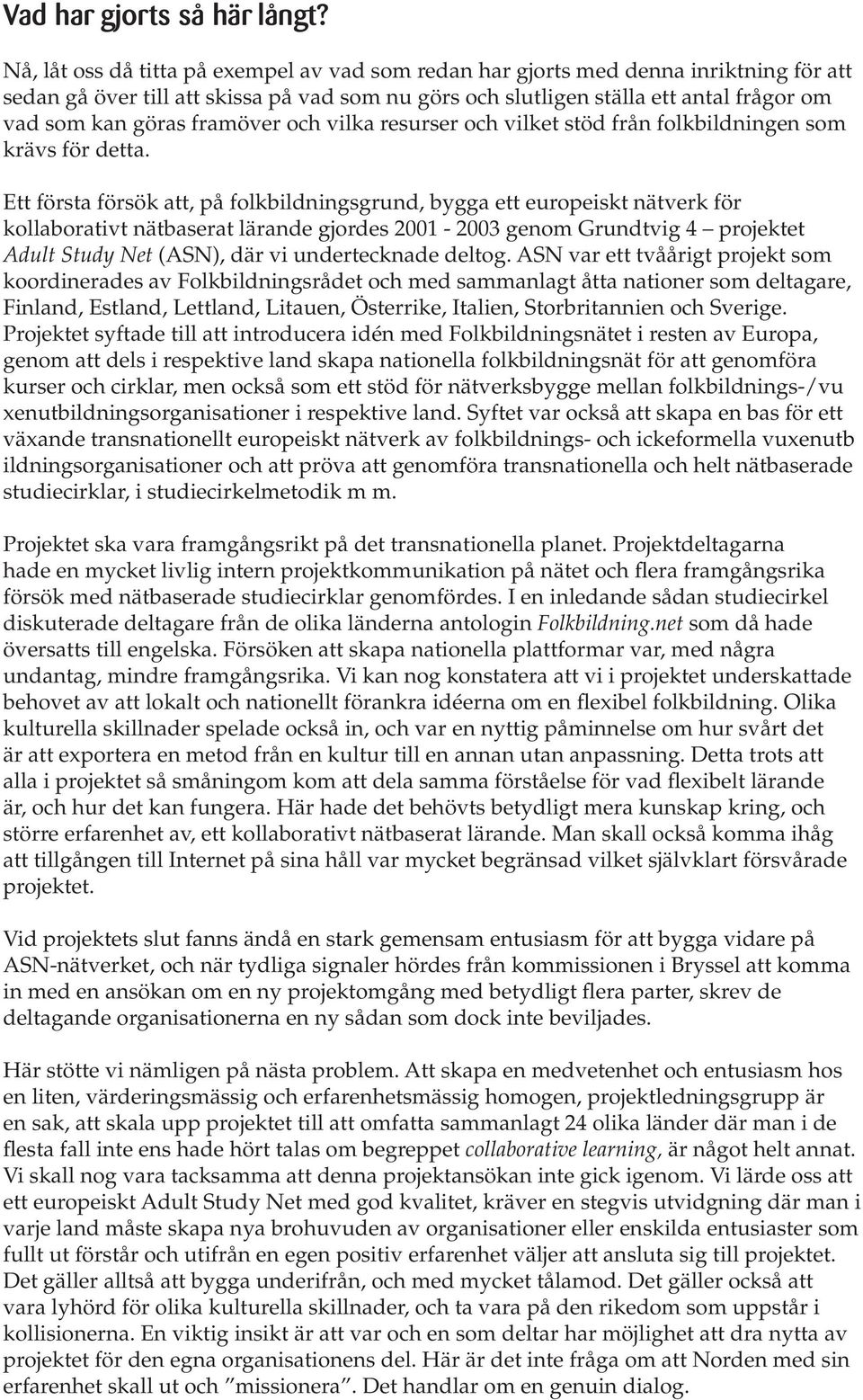 framöver och vilka resurser och vilket stöd från folkbildningen som krävs för detta.