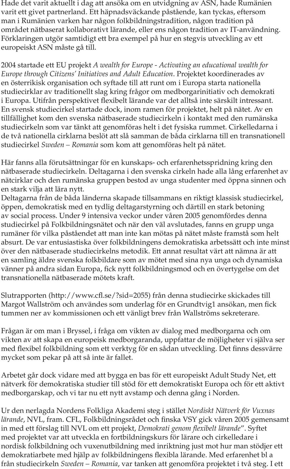 IT-användning. Förklaringen utgör samtidigt ett bra exempel på hur en stegvis utveckling av ett europeiskt ASN måste gå till.