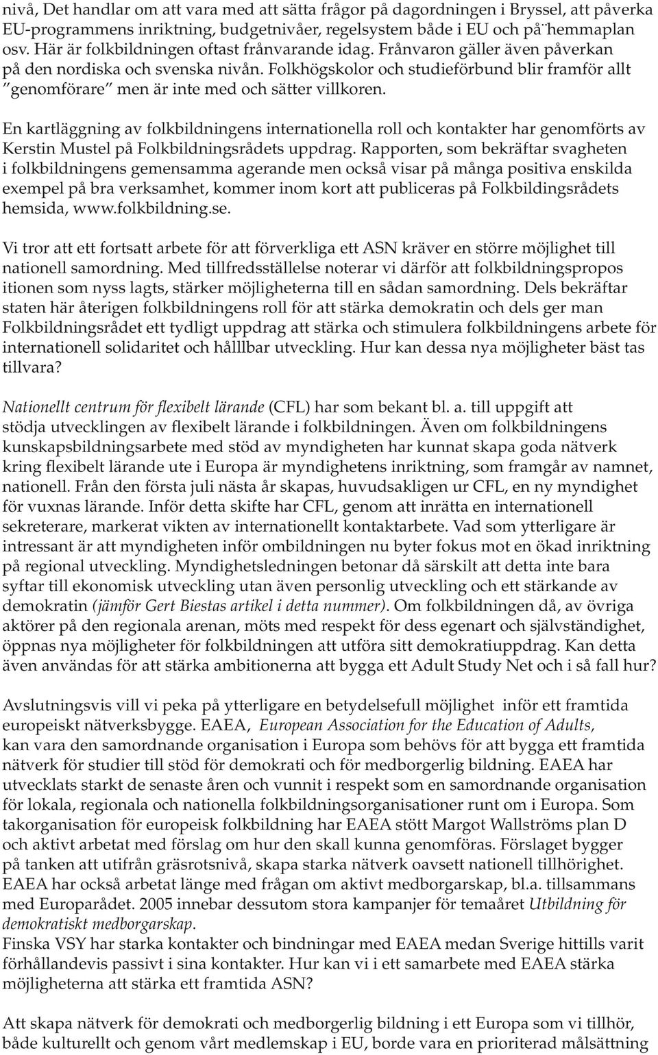 Folkhögskolor och studieförbund blir framför allt genomförare men är inte med och sätter villkoren.