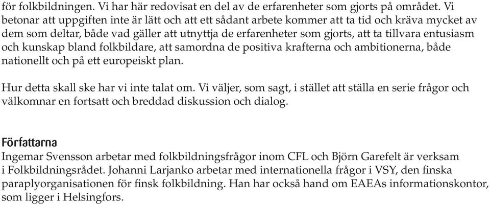 entusiasm och kunskap bland folkbildare, att samordna de positiva krafterna och ambitionerna, både nationellt och på ett europeiskt plan. Hur detta skall ske har vi inte talat om.
