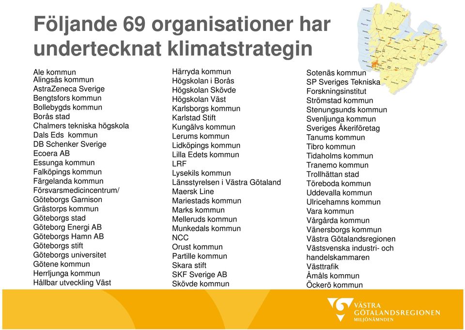 stift Göteborgs universitet Götene kommun Herrljunga kommun Hållbar utveckling Väst Härryda kommun Högskolan i Borås Högskolan Skövde Högskolan Väst Karlsborgs kommun Karlstad Stift Kungälvs kommun