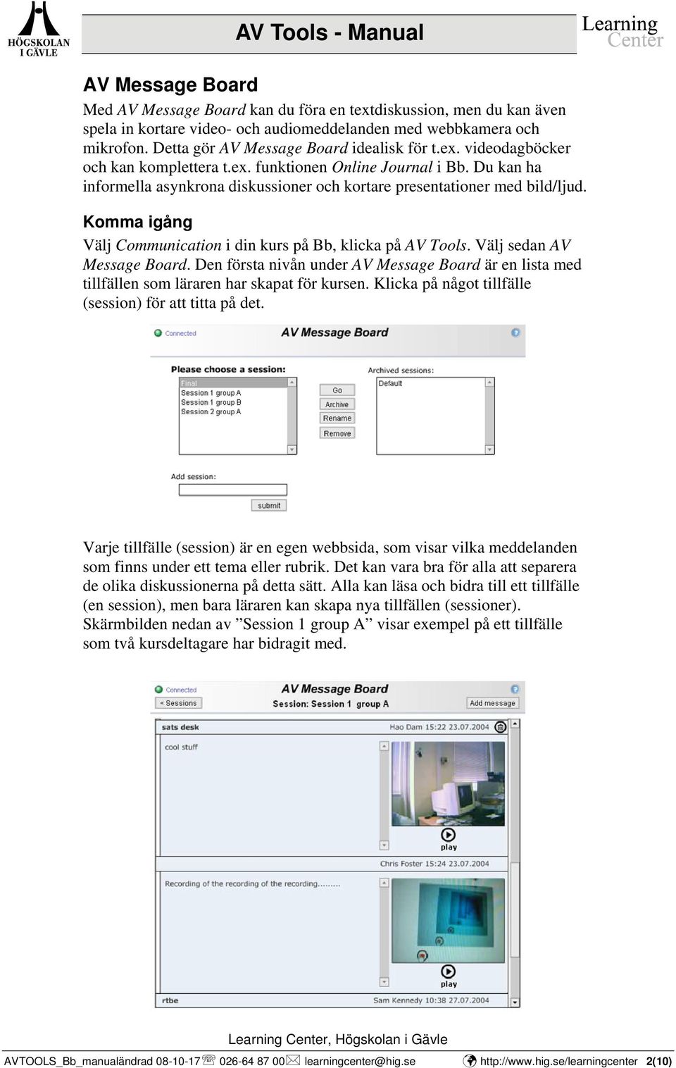 Du kan ha informella asynkrona diskussioner och kortare presentationer med bild/ljud. Komma igång Välj Communication i din kurs på Bb, klicka på AV Tools. Välj sedan AV Message Board.