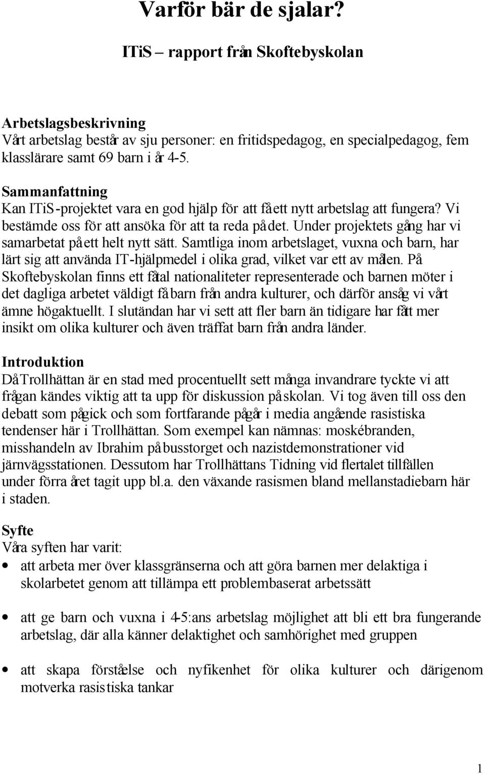 Under projektets gång har vi samarbetat på ett helt nytt sätt. Samtliga inom arbetslaget, vuxna och barn, har lärt sig att använda IT-hjälpmedel i olika grad, vilket var ett av målen.