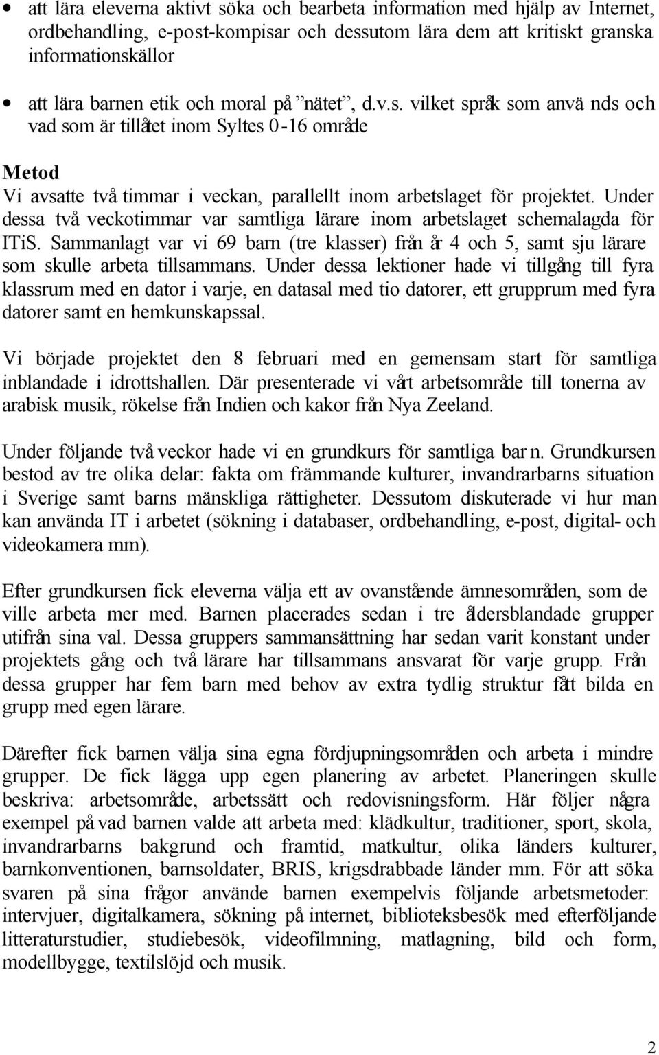 Under dessa två veckotimmar var samtliga lärare inom arbetslaget schemalagda för ITiS. Sammanlagt var vi 69 barn (tre klasser) från år 4 och 5, samt sju lärare som skulle arbeta tillsammans.