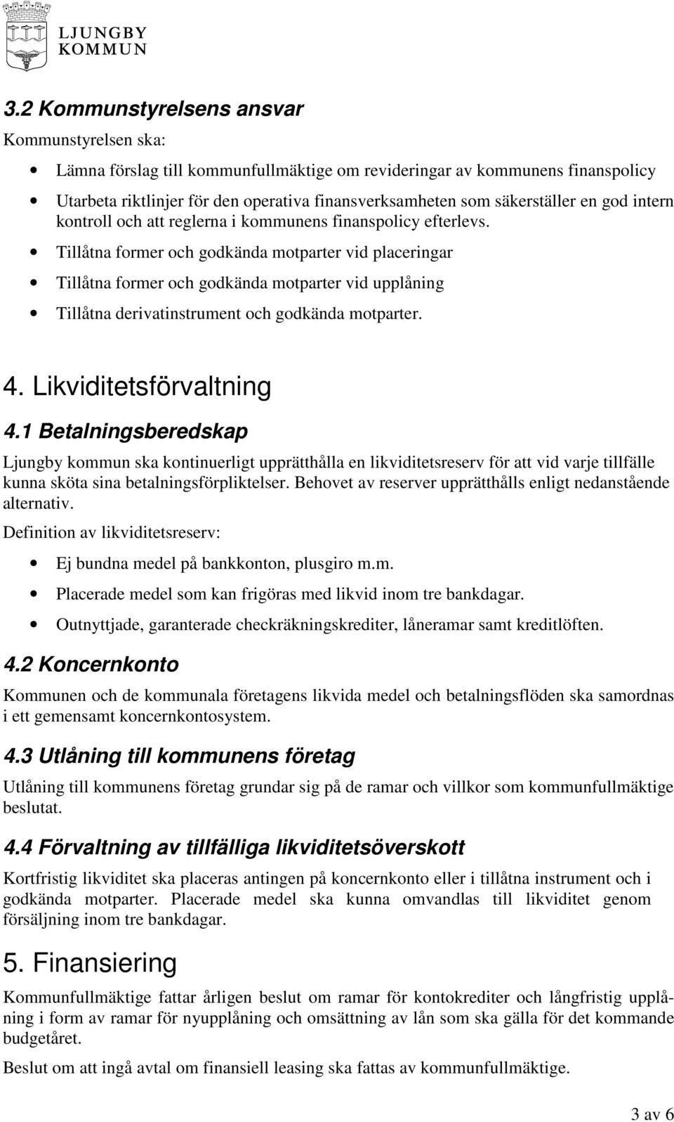 Tillåtna former och godkända motparter vid placeringar Tillåtna former och godkända motparter vid upplåning Tillåtna derivatinstrument och godkända motparter. 4. Likviditetsförvaltning 4.