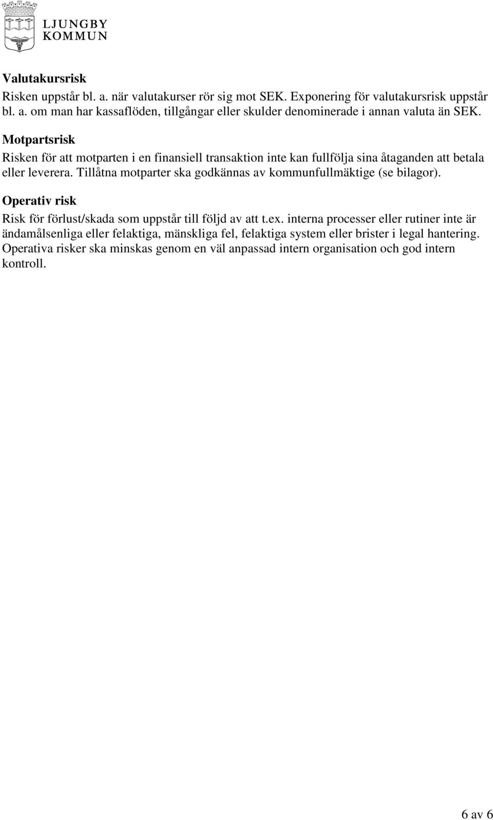 Tillåtna motparter ska godkännas av kommunfullmäktige (se bilagor). Operativ risk Risk för förlust/skada som uppstår till följd av att t.ex.