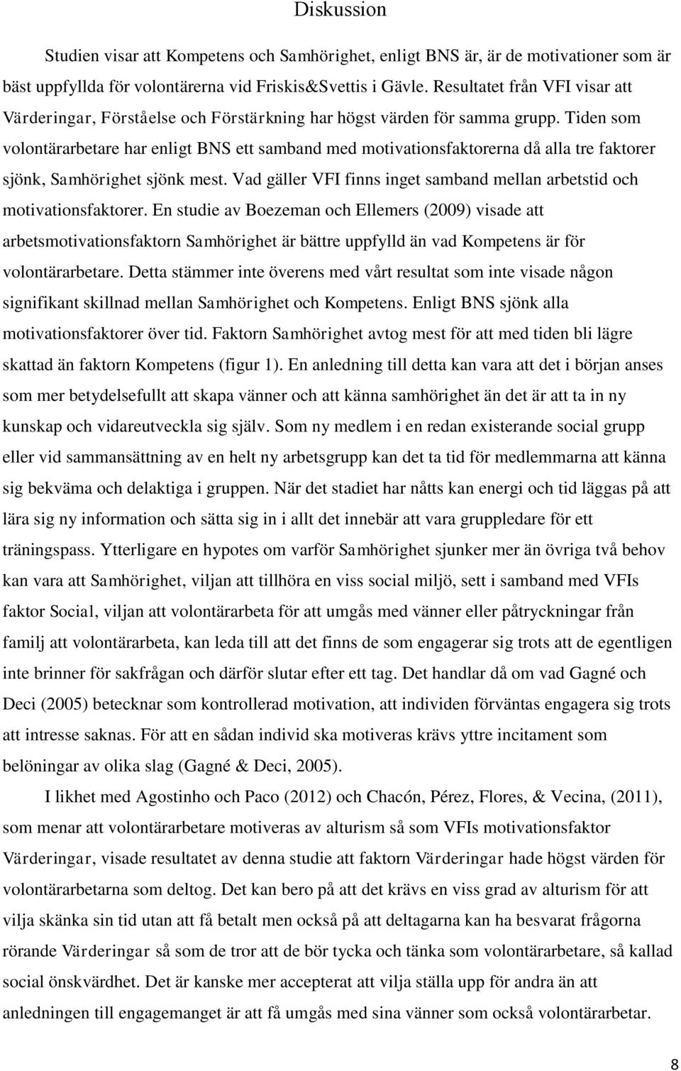 Tiden som volontärarbetare har enligt BNS ett samband med motivationsfaktorerna då alla tre faktorer sjönk, Samhörighet sjönk mest.