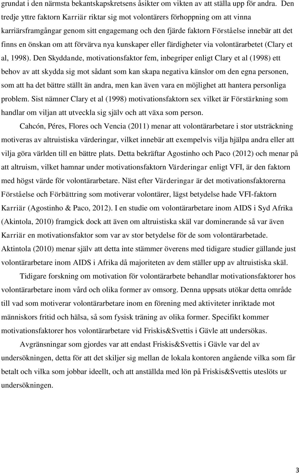 förvärva nya kunskaper eller färdigheter via volontärarbetet (Clary et al, 1998).