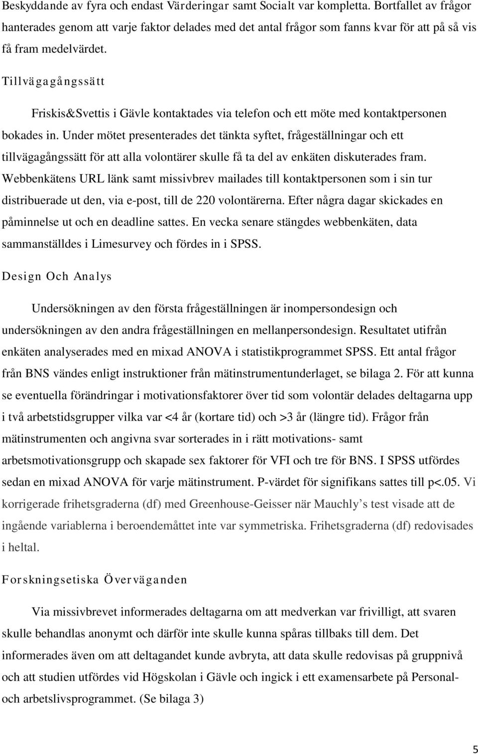 Tillvägagångssätt Friskis&Svettis i Gävle kontaktades via telefon och ett möte med kontaktpersonen bokades in.