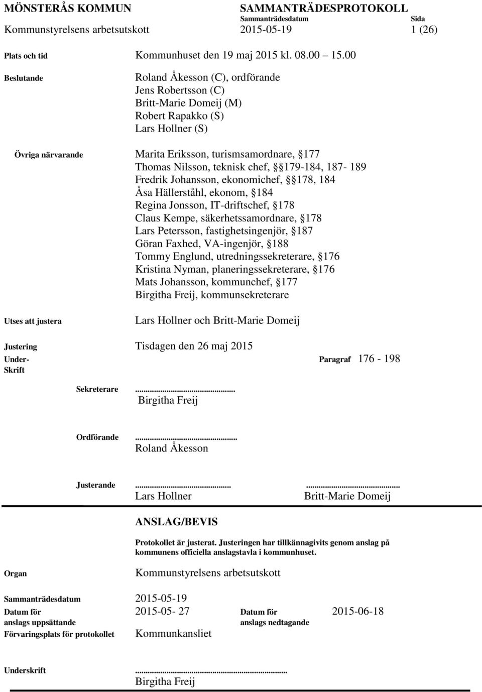 chef, 179-184, 187-189 Fredrik Johansson, ekonomichef, 178, 184 Åsa Hällerståhl, ekonom, 184 Regina Jonsson, IT-driftschef, 178 Claus Kempe, säkerhetssamordnare, 178 Lars Petersson,