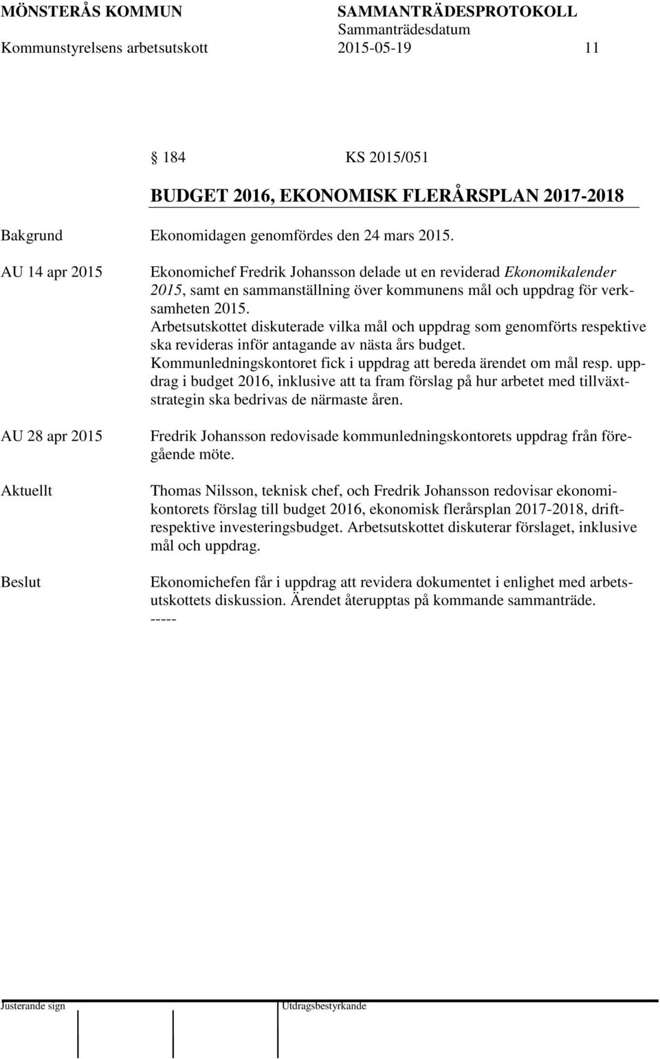Arbetsutskottet diskuterade vilka mål och uppdrag som genomförts respektive ska revideras inför antagande av nästa års budget. Kommunledningskontoret fick i uppdrag att bereda ärendet om mål resp.