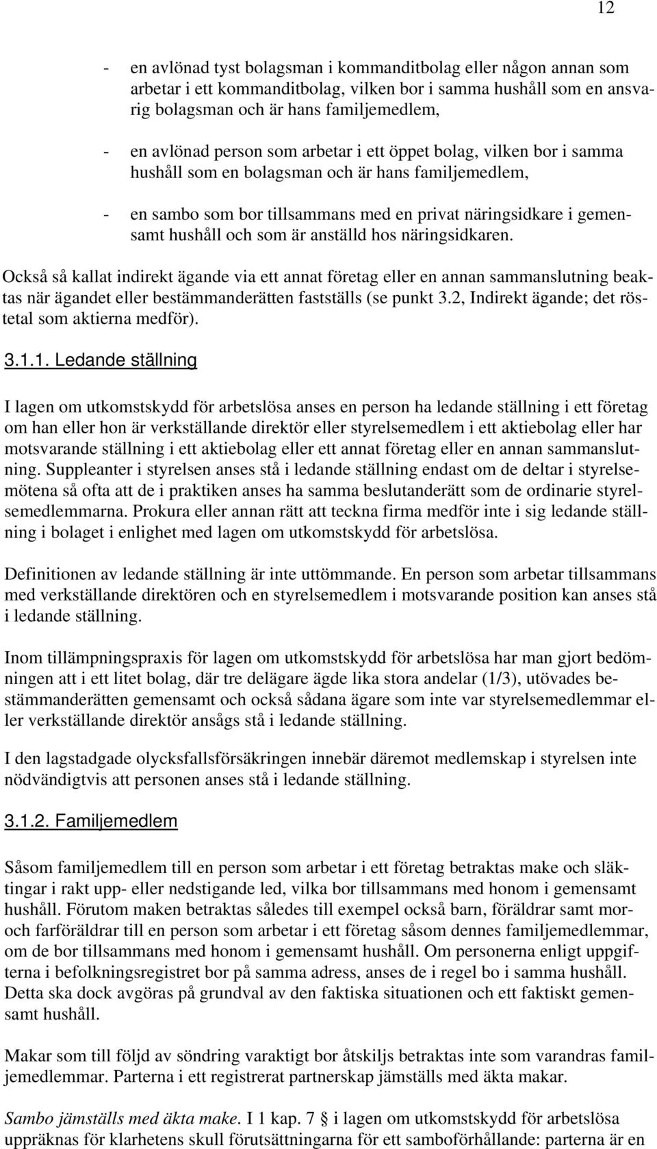 anställd hos näringsidkaren. Också så kallat indirekt ägande via ett annat företag eller en annan sammanslutning beaktas när ägandet eller bestämmanderätten fastställs (se punkt 3.