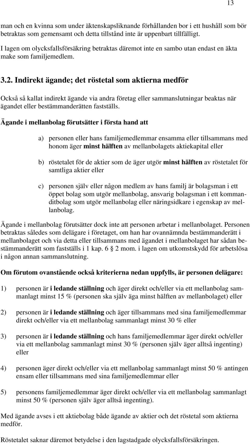 Indirekt ägande; det röstetal som aktierna medför Också så kallat indirekt ägande via andra företag eller sammanslutningar beaktas när ägandet eller bestämmanderätten fastställs.