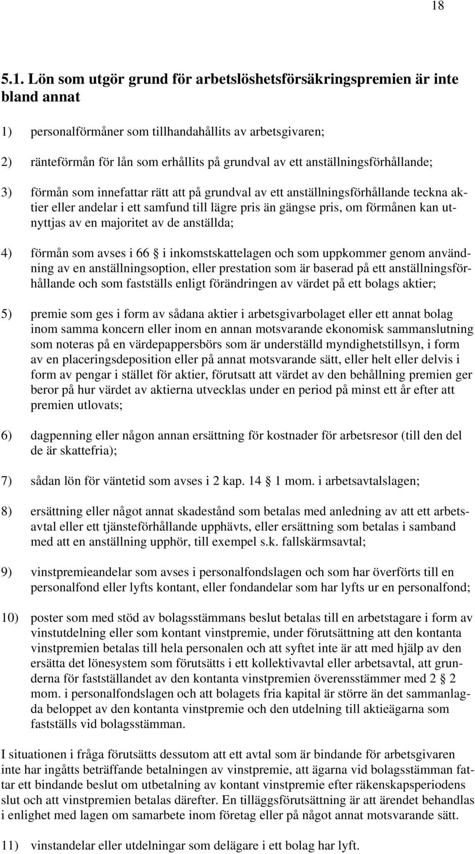 utnyttjas av en majoritet av de anställda; 4) förmån som avses i 66 i inkomstskattelagen och som uppkommer genom användning av en anställningsoption, eller prestation som är baserad på ett