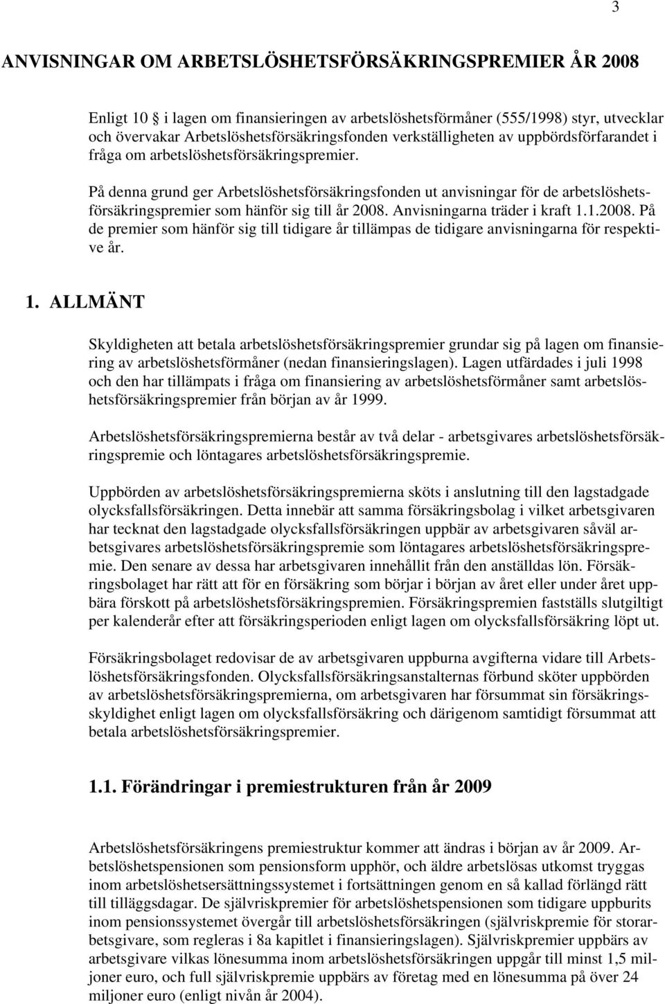 På denna grund ger Arbetslöshetsförsäkringsfonden ut anvisningar för de arbetslöshetsförsäkringspremier som hänför sig till år 2008.