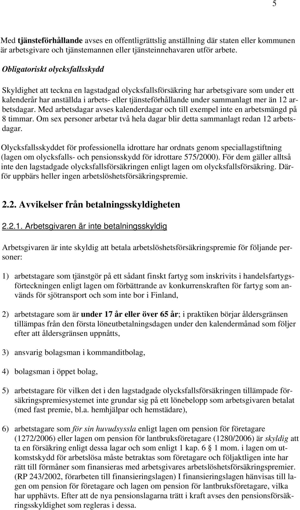 mer än 12 arbetsdagar. Med arbetsdagar avses kalenderdagar och till exempel inte en arbetsmängd på 8 timmar. Om sex personer arbetar två hela dagar blir detta sammanlagt redan 12 arbetsdagar.