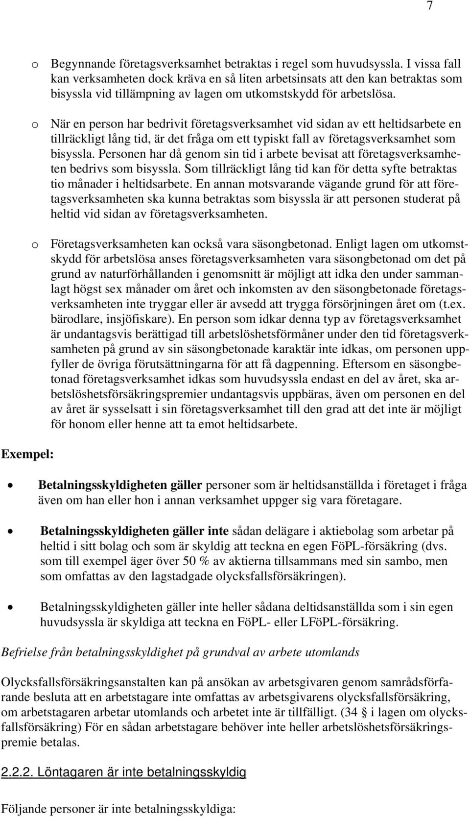 o När en person har bedrivit företagsverksamhet vid sidan av ett heltidsarbete en tillräckligt lång tid, är det fråga om ett typiskt fall av företagsverksamhet som bisyssla.