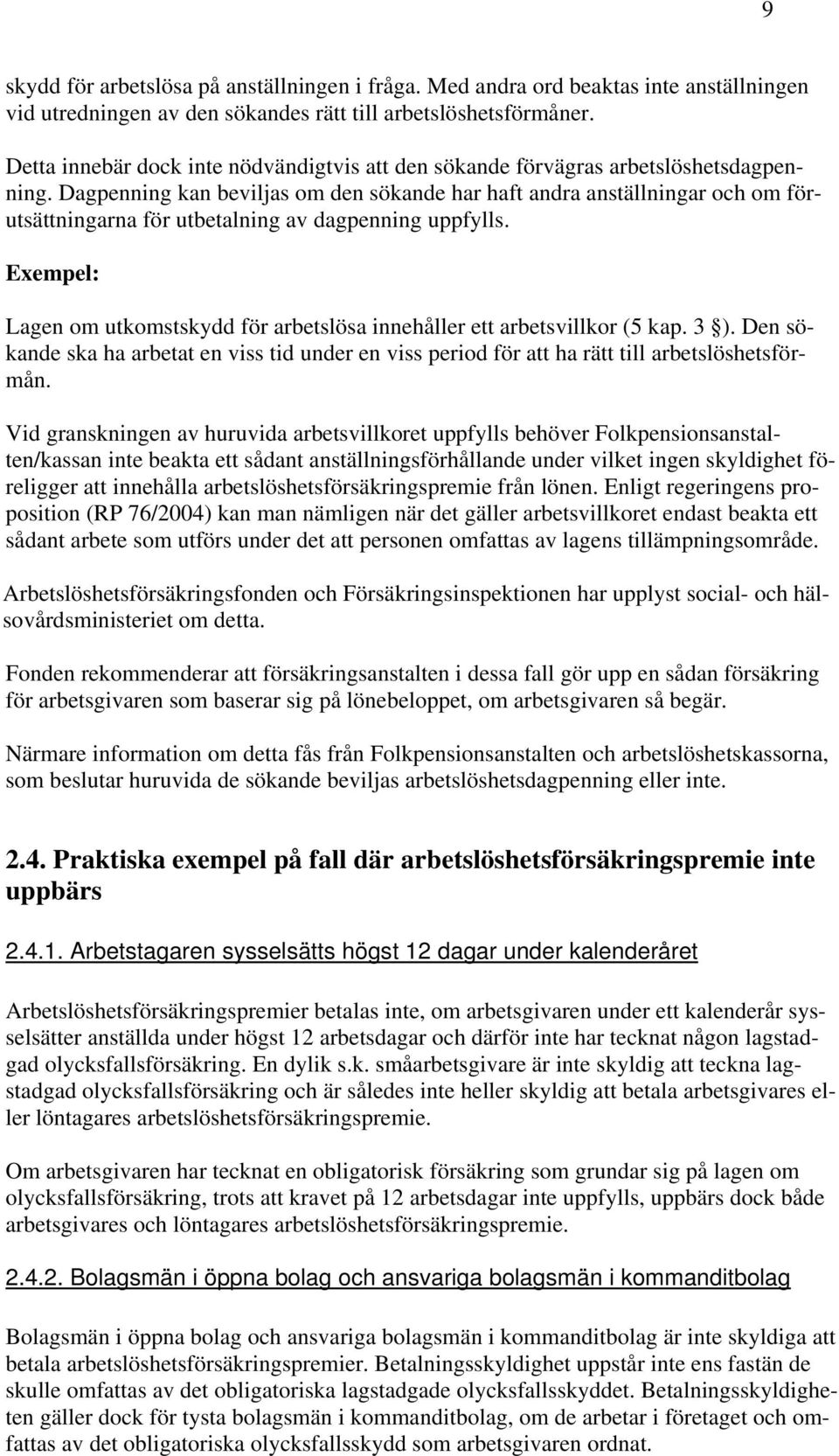 Dagpenning kan beviljas om den sökande har haft andra anställningar och om förutsättningarna för utbetalning av dagpenning uppfylls.