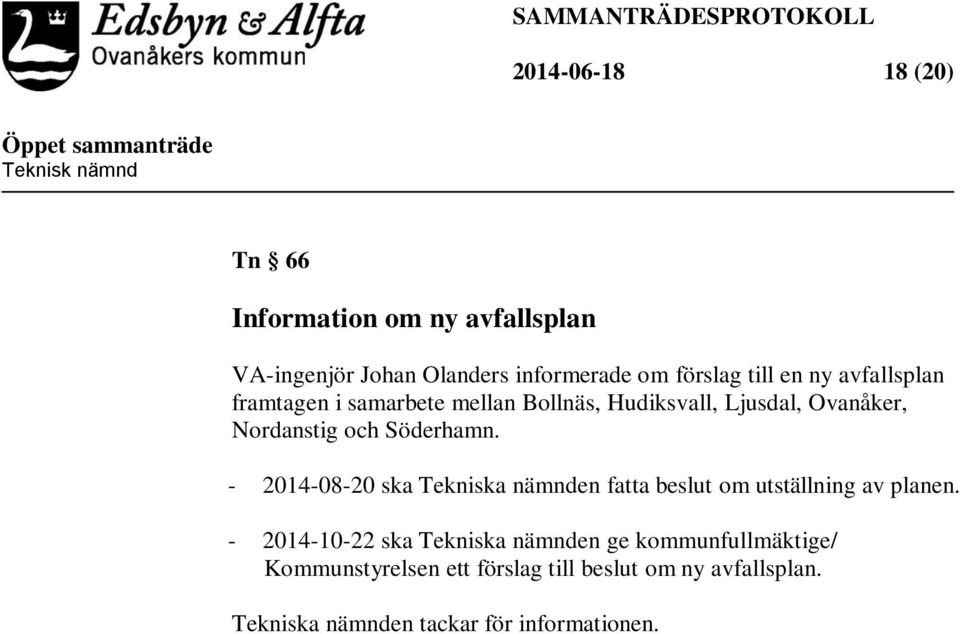 - 2014-08-20 ska Tekniska nämnden fatta beslut om utställning av planen.